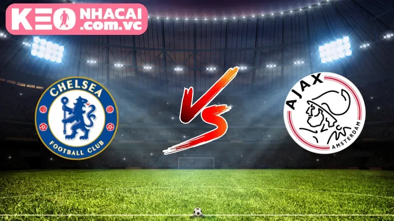 Các thông tin trong trận Chelsea vs Ajax