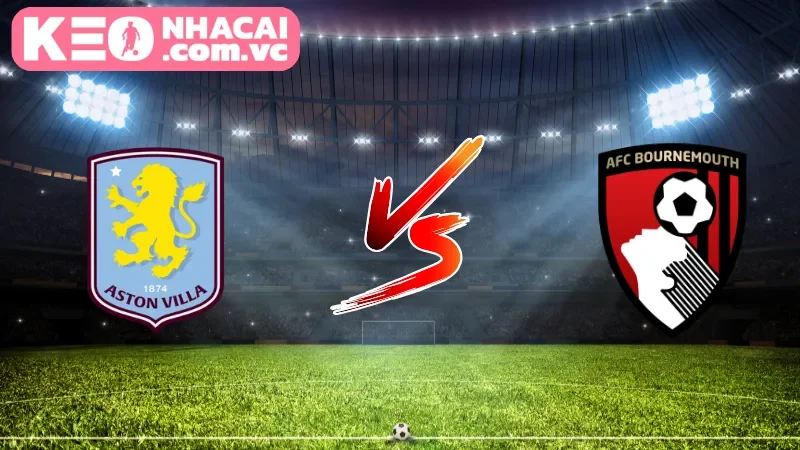 Cái nhìn tổng quan về trận cầu Aston Villa vs Bournemouth