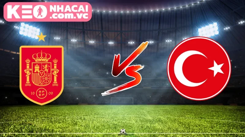 Cái nhìn tổng quan về trận cầu Spain vs Turkey